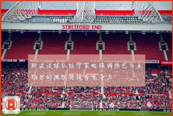 斯波谈球队防守策略强调热巴与米切尔的换防将提升竞争力