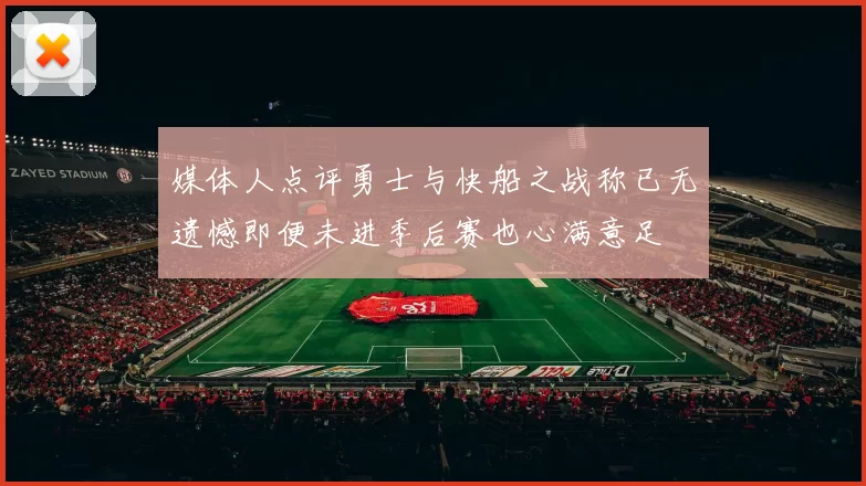 媒体人点评勇士与快船之战称已无遗憾即便未进季后赛也心满意足